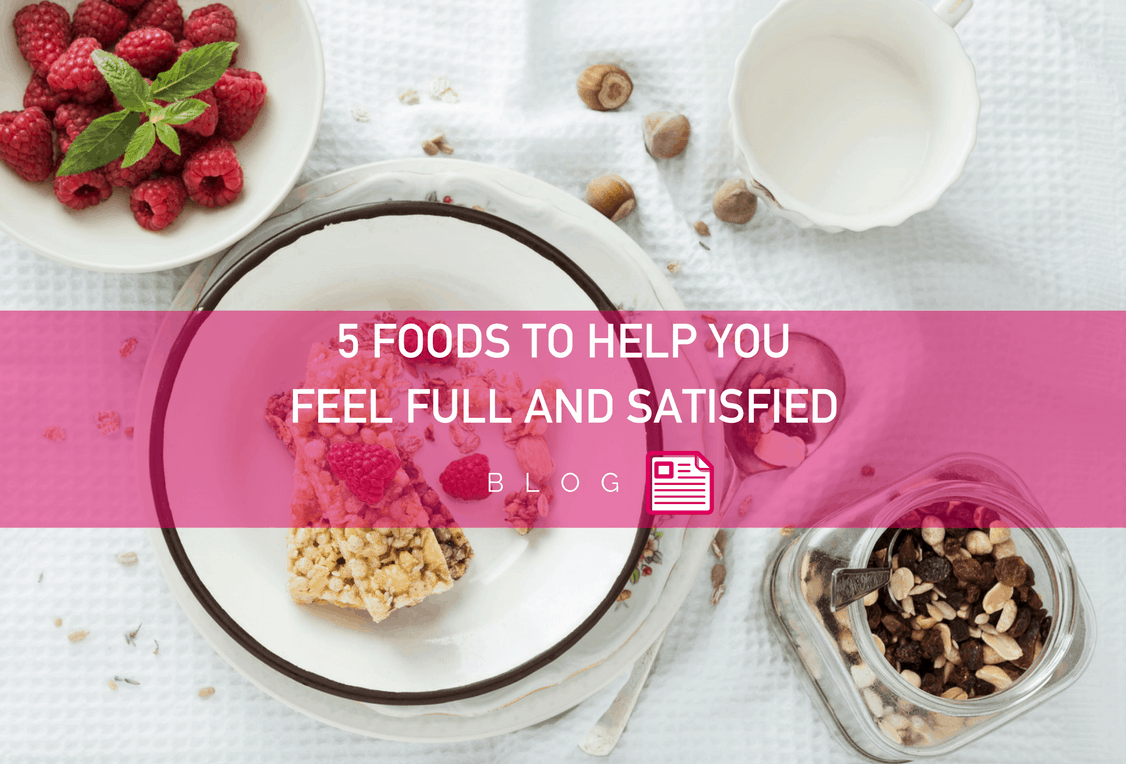 5 Foods to Help You Feel Full and Satisfied